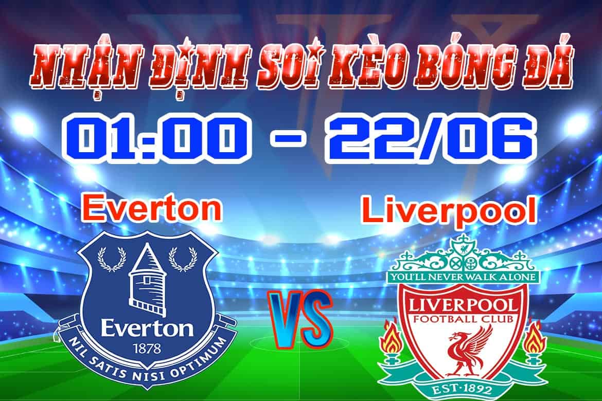 nhận định soi kèo cá cược Everton vs Liverpool hôm nay 22/6 Premier League