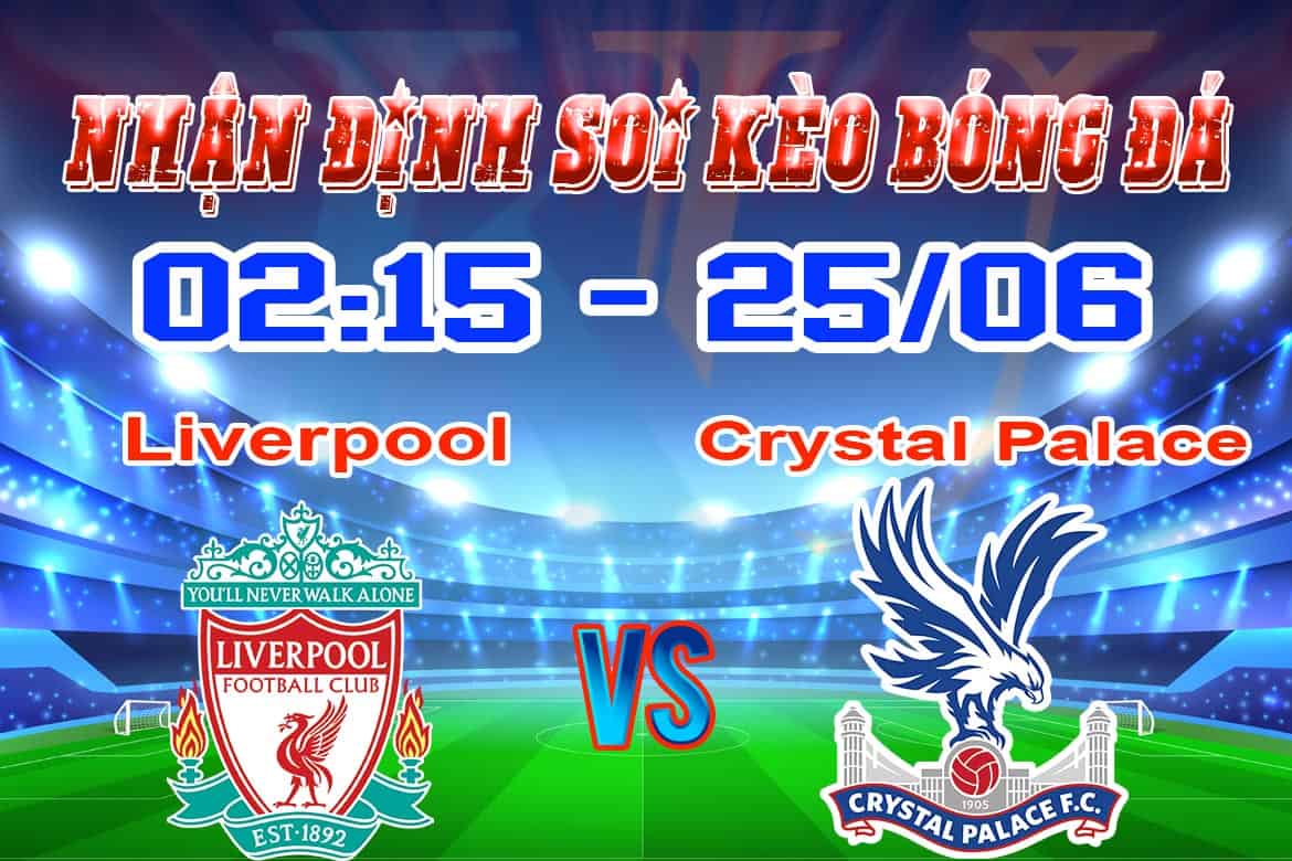 Nhận định soi kèo tỷ lệ cá cược bóng đá Liverpool - Crystal Palace hôm nay 25/6