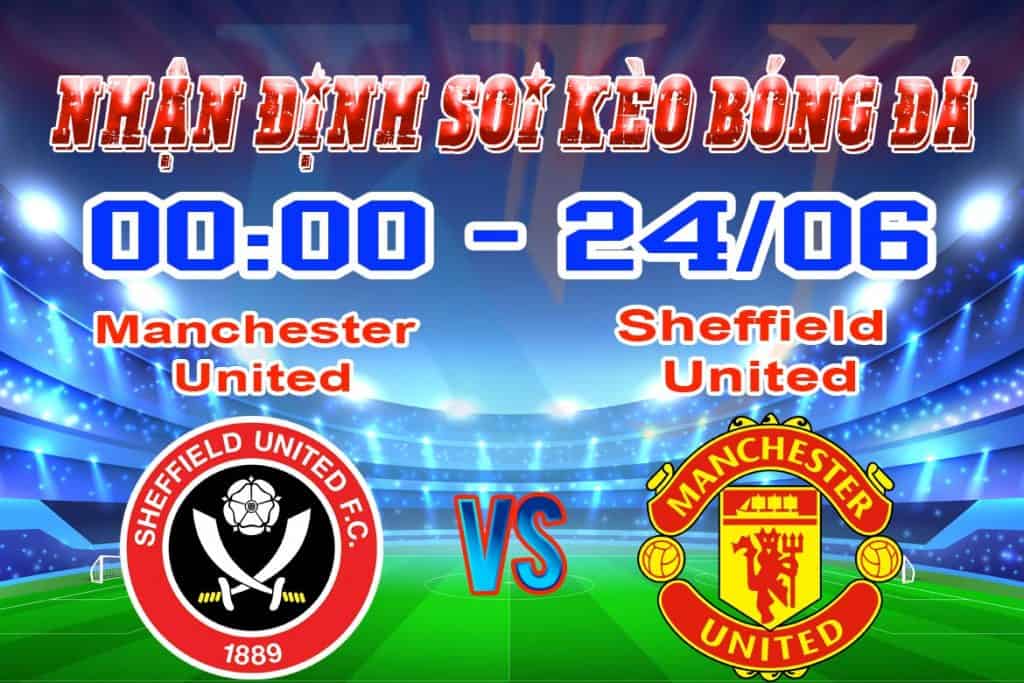 Nhận định soi kèo tỷ lệ cá cược bóng đá Manchester United - Sheffield United hôm nay