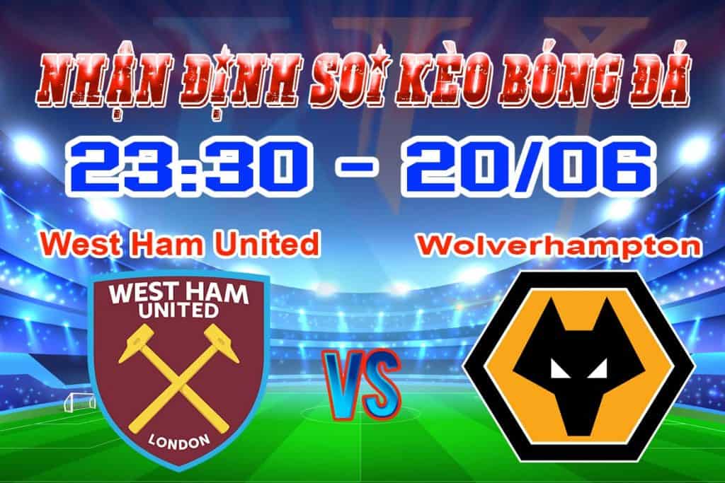 nhận định soi kèo cá cược trận bóng đá West Ham United - Wolverhampton hôm nay 20/6