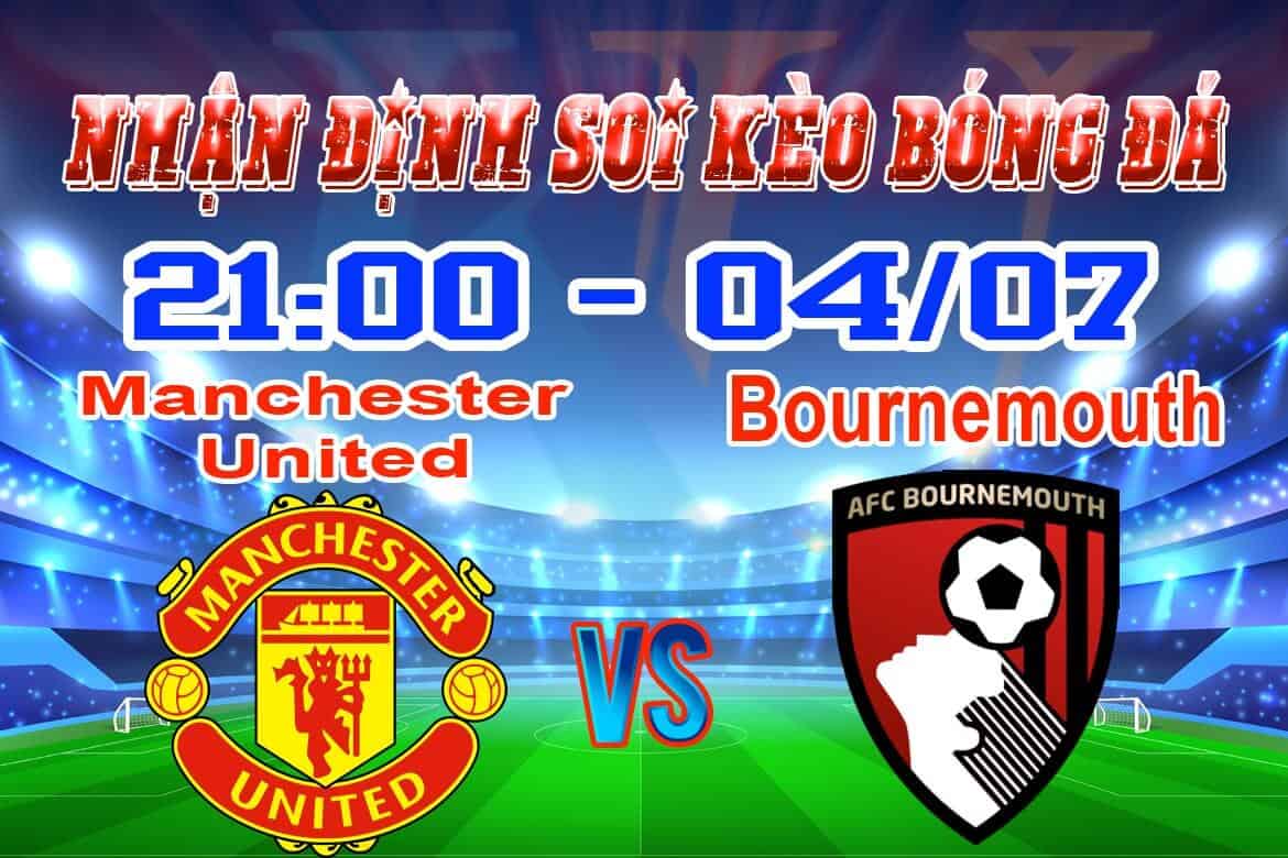 nhận định soi kèo tỷ lệ cá cược trận Manchester United - Bournemouth hôm nay ngày 4/7 giải Premier League