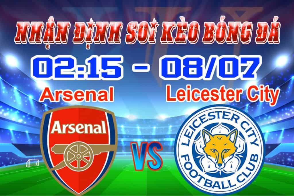 nhận định soi kèo cá cược bóng đá trận Arsenal vs Leicester City hôm nay ngày 8/7 giải Premier League