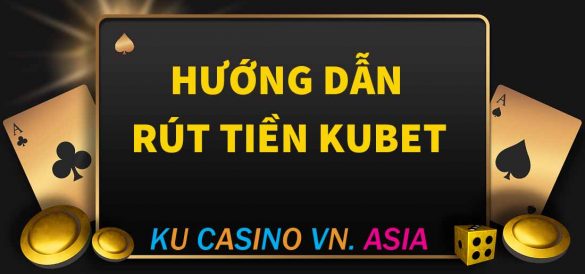 hướng dẫn rút tiền kubet casino